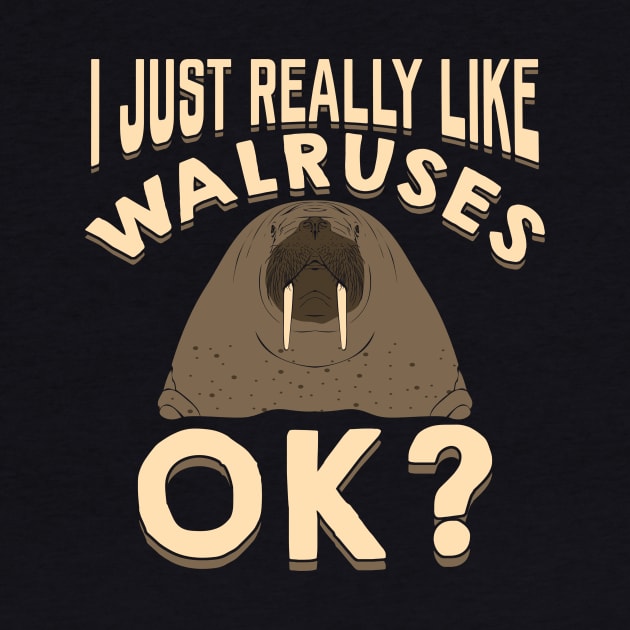 I Just Really Like Walruses Ok Animal Lover Gift by Dolde08